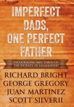 Imperfect Dads One Perfect Father: Encouraging Men Through the Journey of Fatherhood.