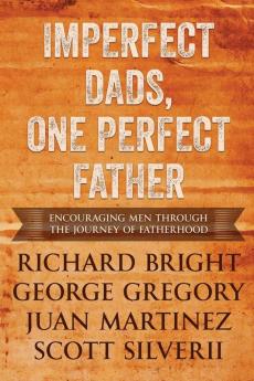 Imperfect Dads One Perfect Father: Encouraging Men Through the Journey of Fatherhood.