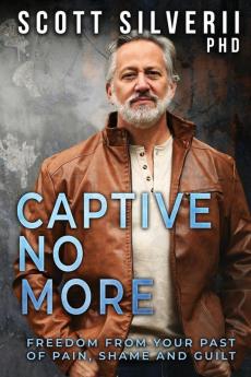 Captive No More: Freedom From Your Past of Pain Shame and Guilt