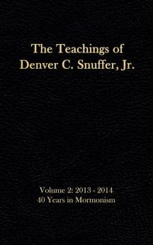 The Teachings of Denver C. Snuffer Jr. Volume 2: 40 Years in Mormonism 2013-2014: Reader's Edition Hardback 6 x 9 in.