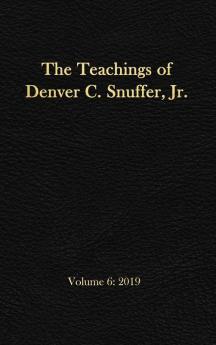 The Teachings of Denver C. Snuffer Jr. Volume 6: 2019: Reader's Edition Hardback 6 x 9 in.