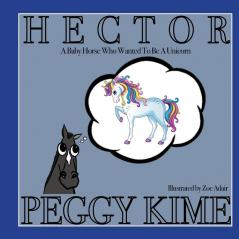 Hector: A Baby Horse Who Wanted to be a Unicorn