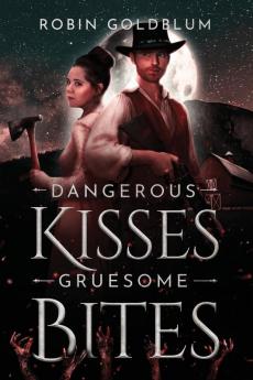 Dangerous Kisses Gruesome Bites: A Wild West Horror Romance