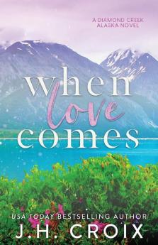 When Love Comes: 1 (Diamond Creek Alaska)