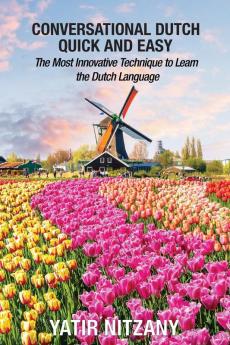 Conversational Dutch Quick and Easy: The Most Innovative Technique to Learn the Dutch Language