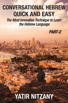 Conversational Hebrew Quick and Easy - PART II: The Most Innovative and Revolutionary Technique to Learn the Hebrew Language.: 2