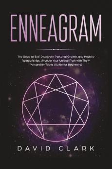 Enneagram: The Road to Self-Discovery Personal Growth and Healthy Relationships. Uncover Your Unique Path with the 9 Personality Types (#1 Made Easy Guide for Beginners)