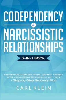 Codependency and Narcissistic Relationships: Discover How to Recover Protect and Heal Yourself after a Toxic Abusive Relationship in Just 7 Days + Step-By-Step Recovery Plan