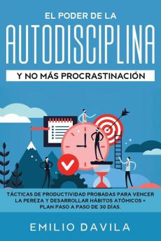 El poder de la autodisciplina y no más procrastinación: Tácticas de productividad probadas para vencer la pereza y desarrollar hábitos atómicos + plan paso a paso de 30 días