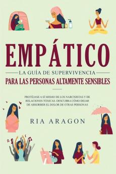 Empático La guía de supervivencia para las personas altamente sensibles: Protéjase a sí mismo de los narcisistas y de relaciones tóxicas. Descubra cómo dejar de absorber el dolor de otras personas