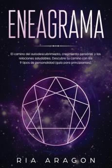 Eneagrama: El camino del autodescubrimiento crecimiento personal y las relaciones saludables. Descubre tu camino con los 9 tipos de personalidad (guía para principiantes)