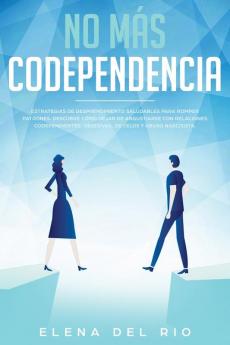 No más codependencia: Estrategias de desprendimiento saludables para romper patrones. Descubre cómo dejar de angustiarse con relaciones codependientes obsesivas de celos y abuso narcisista