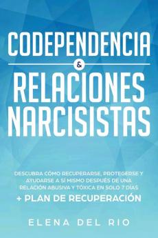 Codependencia & relaciones narcisistas: Descubra cómo recuperarse protegerse y ayudarse a sí mismo después de una relación abusiva y tóxica en solo 7 días + plan de recuperación