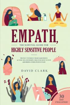 Empath The Survival Guide for Highly Sensitive People: Protect Yourself From Narcissists & Toxic Relationships Discover How to Stop Absorbing Other People's Pain + 30 Day Challenge