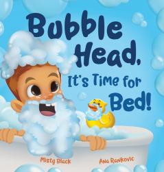 Bubble Head It's Time for Bed!: A fun way to learn days of the week hygiene and a bedtime routine. Ages 4-7.