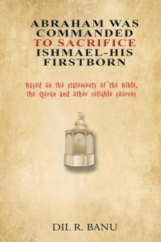 Abraham Was Commanded To Sacrifice Ishmael- His First Born