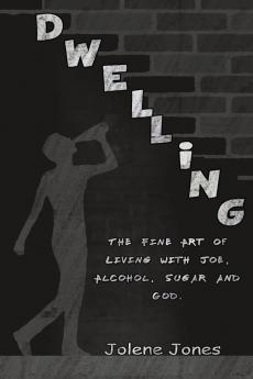 Dwelling: The Fine Art of Living with Joe Alcohol Sugar and God