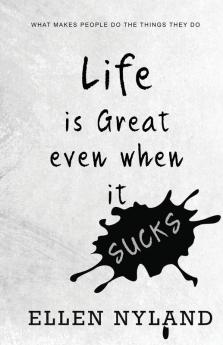 Life Is Great Even When It Sucks: What Makes People Do the Things They Do