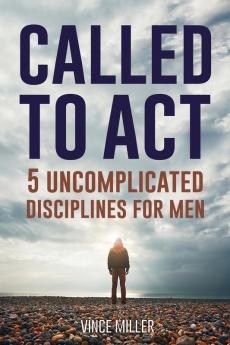 Called to Act: 5 Uncomplicated Disciplines for Men