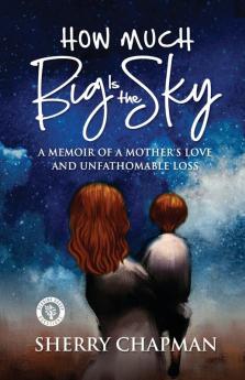 How Much Big Is the Sky: A Memoir of a Mother's Love and Unfathomable Loss