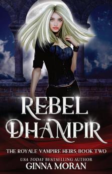 Rebel Dhampir: 2 (The Royale Vampire Heirs)