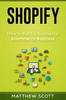 Shopify: How to Build a Successful Ecommerce Business