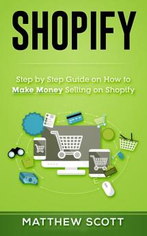 Shopify: Step by Step Guide on How to Make Money Selling on Shopify