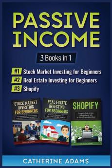 Passive Income: 3 Books in 1: Stock Market Investing for Beginners Real Estate Investing for Beginners and Shopify