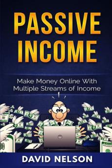 Passive Income: Make Money Online With Multiple Streams Of Income