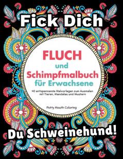 Fluch und Schimpfmalbuch für Erwachsene: 40 entspannende Malvorlagen zum Ausmalen mit Tieren Mandalas und Mustern