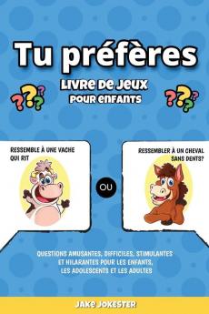 Tu préfères livre de jeux pour enfants: Questions amusantes difficiles stimulantes et hilarantes pour les enfants les adolescents et les adultes