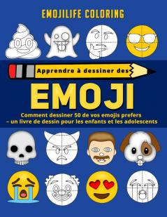 Apprendre à dessiner des emoji: comment dessiner 50 de vos emojis prefers - un livre de dessin pour les enfants et les adolescents