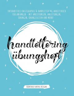 Handlettering Übungsheft: Interaktives Kalligraphie & Handlettering Arbeitsbuch für Anfänger - mit Anleitungen Anleitungen Übungen Übungsseiten und Mehr!