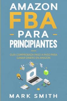 Amazon FBA para Principiantes: Guía Comprobada Paso a Paso para Ganar Dinero en Amazon: 2 (Negocios En Línea)