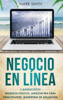 Negocio En Línea: 3 Manuscritos - Ingresos Pasivos Amazon FBA Para Principiantes Marketing De Afiliación (Online Business Spanish Version)