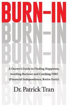 Burn-In: A Doctor's Guide to Finding Happiness Avoiding Burnout and Catching FIRE (Financial Independence Retire Early)