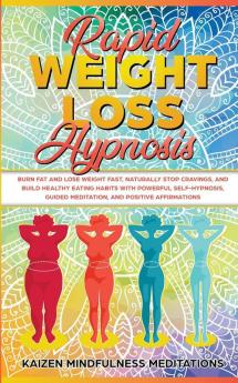 Rapid Weight Loss Hypnosis: Burn Fat and Lose Weight Fast Naturally Stop Cravings and Build Healthy Eating Habits With Powerful Self-Hypnosis Guided Meditation and Positive Affirmations