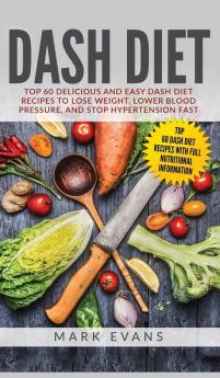 DASH Diet: Top 60 Delicious and Easy DASH Diet Recipes to Lose Weight Lower Blood Pressure and Stop Hypertension Fast (DASH Diet Series) (Volume 1)