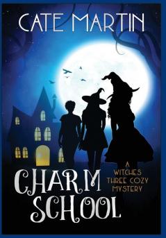 Charm School: A Witches Three Cozy Mystery: 1 (The Witches Three Cozy Mystery)