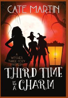 Third Time is a Charm: A Witches Three Cozy Mystery: 3 (Witches Three Cozy Mysteries)