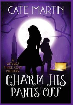 Charm His Pants Off: The Witches Three Cozy Mysteries: 5