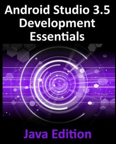 Android Studio 3.5 Development Essentials - Java Edition: Developing Android 10 (Q) Apps Using Android Studio 3.5 Java and Android Jetpack