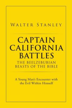 Captain California Battles of the Beelzebubian Beasts of the Bible: A Young Man's Encounter with the Evil Within Himself