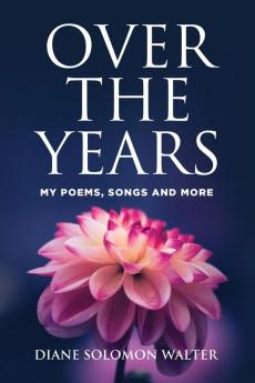 Over the Years: My Poems Songs and More!