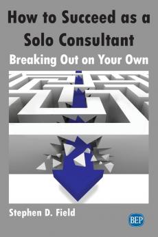 How to Succeed as a Solo Consultant: Breaking Out on Your Own (Issn)