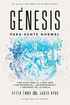 Génesis para Gente Normal: Una guía para el libro más controversial incomprendido y abusado de la Biblia