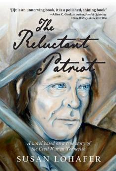 The Reluctant Patriot: A Novel Based on a True Story of the Civil War in Tennessee