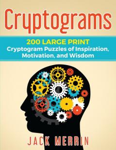 Cryptograms: 200 LARGE PRINT Cryptogram Puzzles of Inspiration Motivation and Wisdom