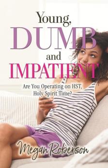 Young Dumb and Impatient: Are You Operating on HST Holy Spirit Time