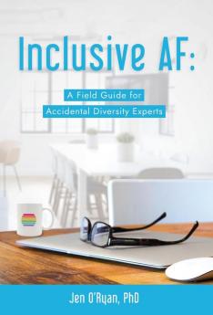 Inclusive AF: A Field Guide for Accidental Diversity Experts